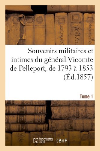 Cover for Sans Auteur · Souvenirs Militaires et Intimes Du General Vte De Pelleport, De 1793 a 1853. Tome 1 (Paperback Book) [French edition] (2013)