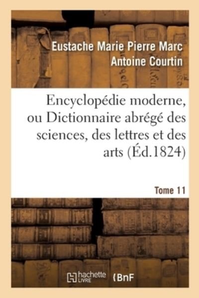 Cover for Courtin-E · Encyclopedie Moderne, Ou Dictionnaire Abrege Des Sciences, Des Lettres Et Des Arts. Tome 11 (Paperback Book) (2017)