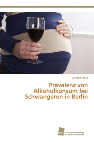Cover for Milto Cornelia · Pravalenz Von Alkoholkonsum Bei Schwangeren in Berlin (Paperback Book) (2015)