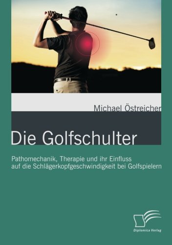 Cover for Michael Östreicher · Die Golfschulter: Pathomechanik, Therapie Und Ihr Einfluss Auf Die Schlägerkopfgeschwindigkeit Bei Golfspielern (Paperback Book) [German edition] (2012)