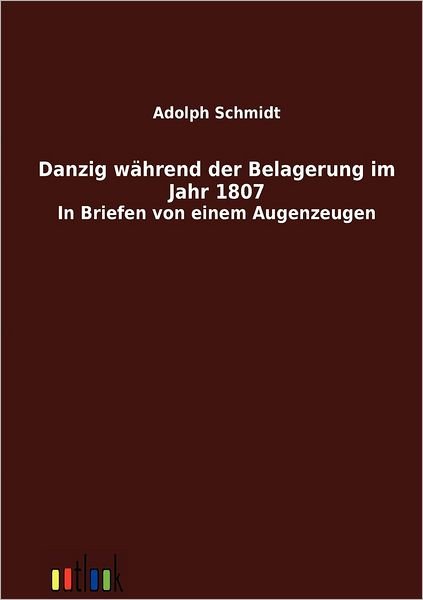 Adolph Schmidt · Danzig W Hrend Der Belagerung Im Jahr 1807 (Paperback Book) (2011)