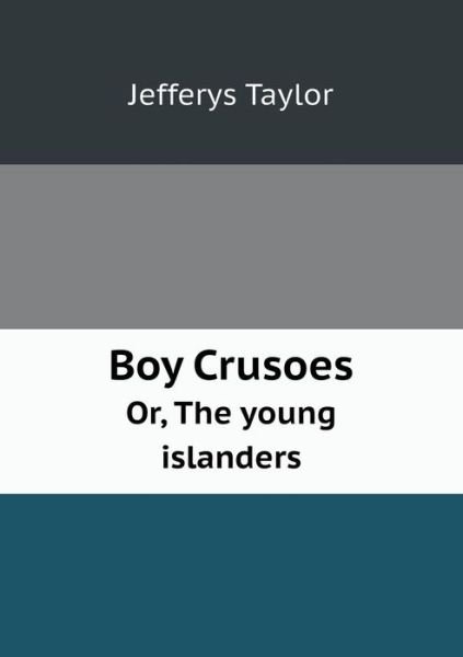 Cover for Jefferys Taylor · Boy Crusoes Or, the Young Islanders (Paperback Book) (2013)