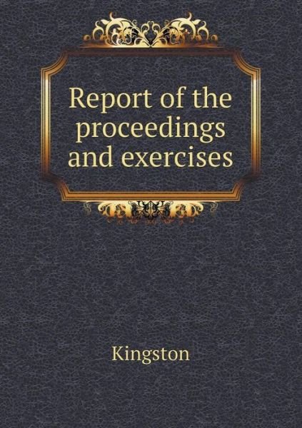 Cover for Kingston · Report of the Proceedings and Exercises (Paperback Book) (2015)