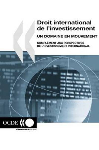 Cover for Oecd Publishing · Droit International De L'investissement: Un Domaine en Mouvement : Complément Aux Perspectives De L'investissement International (Paperback Book) [French edition] (2006)