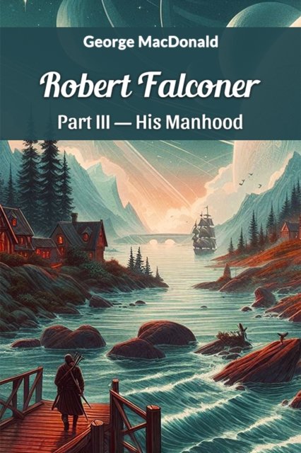 Cover for George MacDonald · Robert Falconer Part III—His Manhood (Paperback Book) (2024)