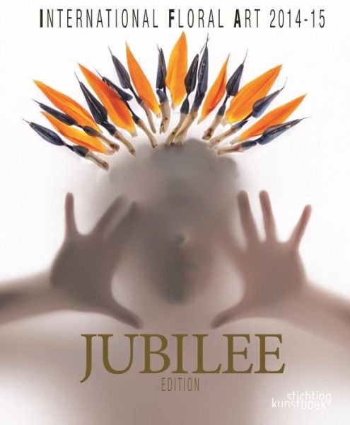 Cover for Stichting Kunstboek · International Floral Art 14/15: Jubilee Edition (Hardcover Book) [Jubilee edition] (2014)