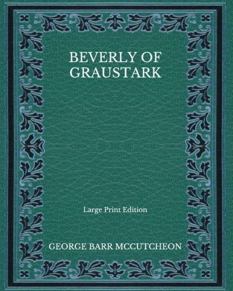 Cover for George Barr Mccutcheon · Beverly of Graustark - Large Print Edition (Paperback Book) (2020)