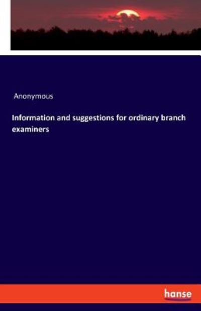 Cover for Anonymous · Information and suggestions for ordinary branch examiners (Paperback Book) (2019)