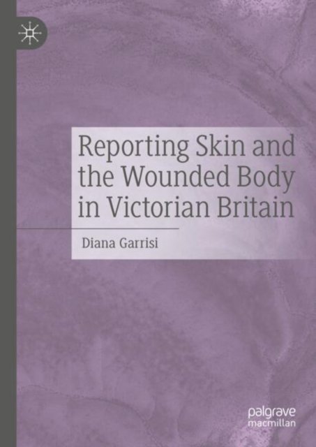 Cover for Diana Garrisi · Reporting Skin and the Wounded Body in Victorian Britain (Hardcover Book) [2024 edition] (2024)