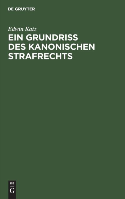 Cover for Edwin Katz · Ein Grundriss Des Kanonischen Strafrechts (Hardcover Book) [Reprint 2020 edition] (1901)