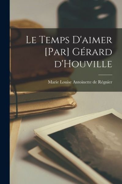 Cover for Marie Louise Antoinette de Régnier · Temps d'aimer [par] Gérard D'Houville (Book) (2022)
