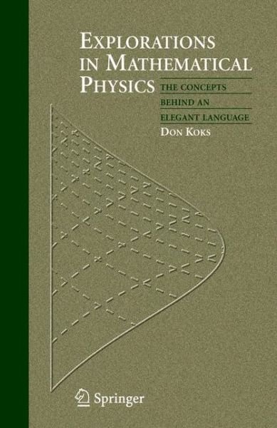 Cover for Don Koks · Explorations in Mathematical Physics: the Concepts Behind an Elegant Language (Paperback Book) [1st Ed. Softcover of Orig. Ed. 2006 edition] (2010)