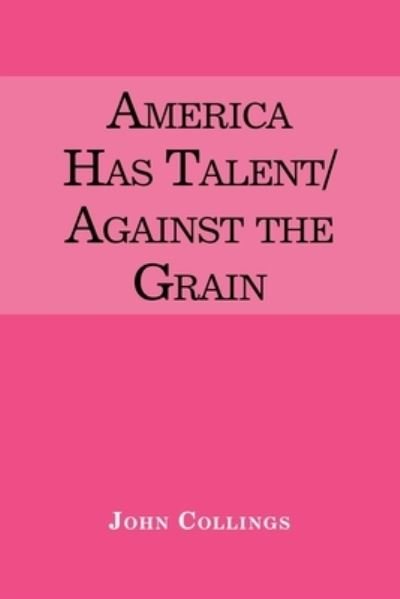 Cover for John Collings · America Has Talent / Against the Grain (Paperback Book) (2020)