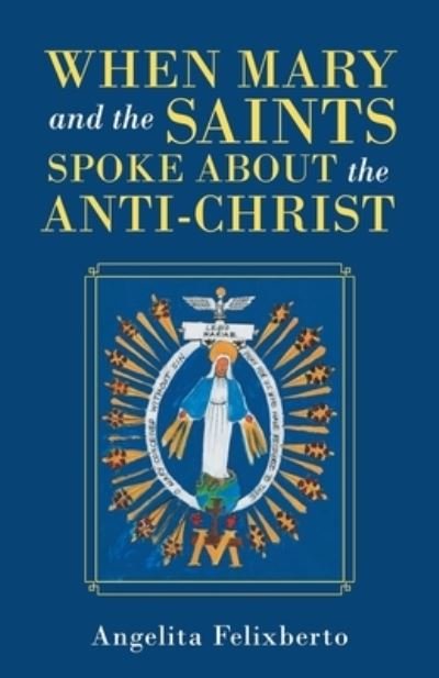 Cover for Angelita Felixberto · When Mary and the Saints Spoke about the Anti-Christ (Book) (2021)