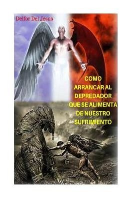 Cover for Delfor Del Jesus Blanco · Como arrancar al depredador que se alimenta de nuestro sufrimiento (Paperback Book) (2016)