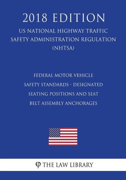 Cover for The Law Library · Federal Motor Vehicle Safety Standards - Designated Seating Positions and Seat Belt Assembly Anchorages (Paperback Book) (2018)