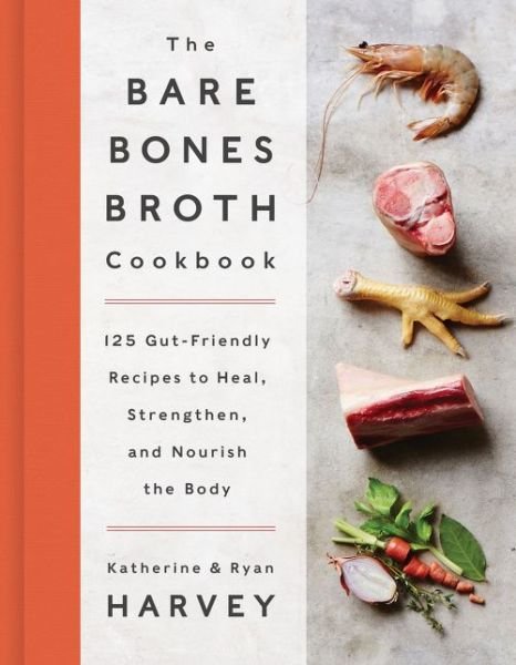 Cover for Ryan Harvey · The Bare Bones Broth Cookbook: 125 Gut-Friendly Recipes to Heal, Strengthen, and Nourish the Body (Hardcover Book) (2016)