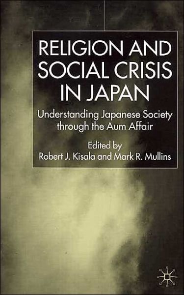 Cover for Robert J Kisala · Religion and Social Crisis in Japan: Understanding Japanese Society Through the Aum Affair (Hardcover Book) (2001)