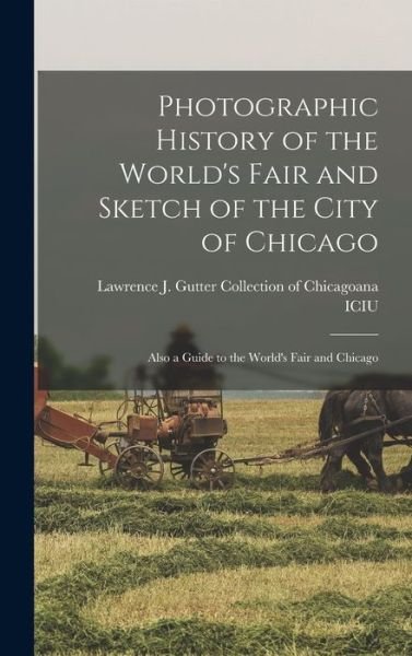 Cover for Lawrence J Gutter Collection of Chic · Photographic History of the World's Fair and Sketch of the City of Chicago (Book) (2022)