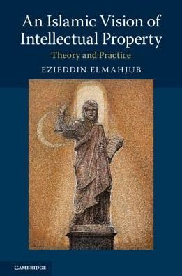 Cover for Elmahjub, Ezieddin (Swinburne University of Technology, Victoria) · An Islamic Vision of Intellectual Property: Theory and Practice (Paperback Book) (2019)