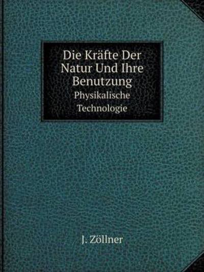 Cover for J. Zöllner · Die Kräfte Der Natur Und Ihre Benutzung Physikalische Technologie (Paperback Book) [German edition] (2014)