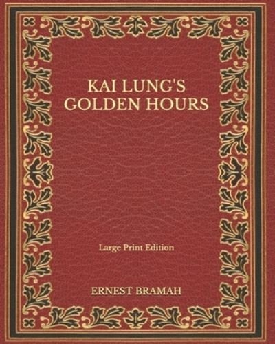 Cover for Ernest Bramah · Kai Lung's Golden Hours - Large Print Edition (Paperback Book) (2020)
