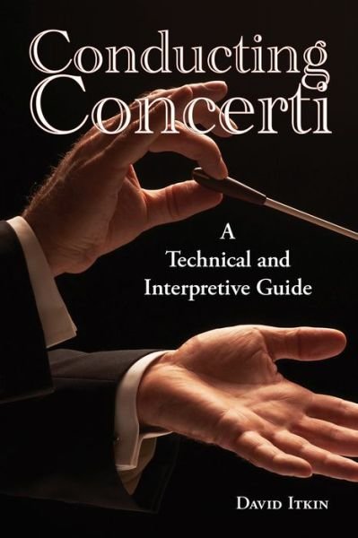 Cover for David Itkin · Conducting Concerti: A Technical and Interpretive Guide (Hardcover Book) (2014)
