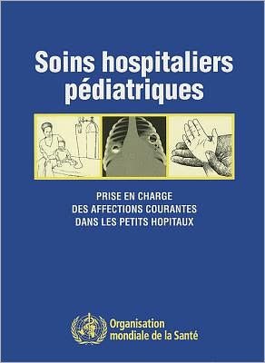 Cover for World Health Organization · Soins Hospitaliers Pédiatriques: Prise en Charge Des Affections Courantes Dans Les Petits Hôpitaux (Paperback Book) (2007)