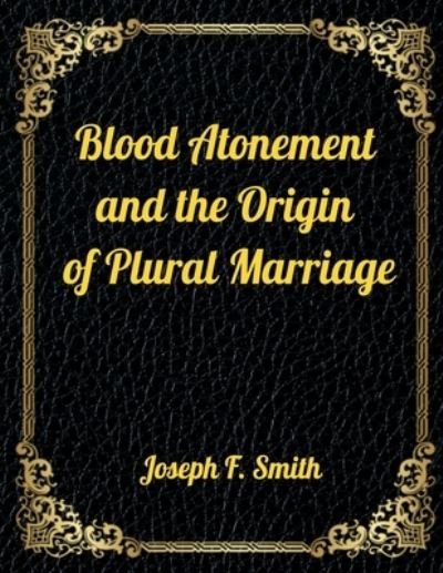 Cover for Joseph F Smith · Blood Atonement and the Origin of Plural Marriage (Paperback Book) (2020)