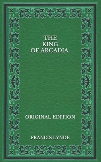 Cover for Francis Lynde · The King of Arcadia - Original Edition (Paperback Book) (2020)