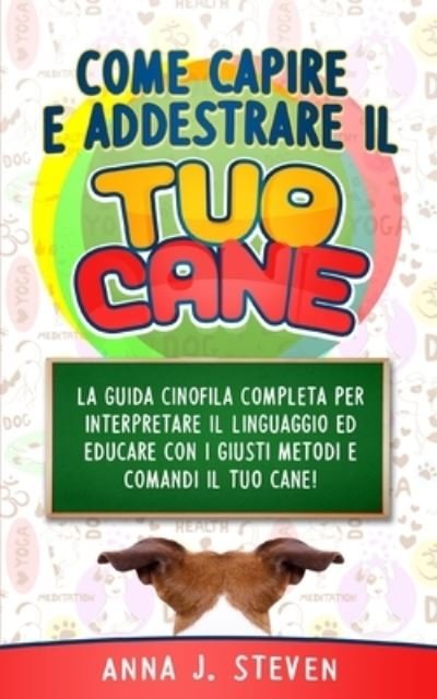 Cover for Anna J Steven · Come Capire E Addestrare Il Tuo Cane (Paperback Book) (2020)