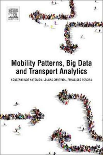 Mobility Patterns, Big Data and Transport Analytics: Tools and Applications for Modeling - Constantinos Antoniou-Loukas Dimitriou-Francisco P - 图书 - Elsevier Science Publishing Co Inc - 9780128129708 - 2018年11月27日