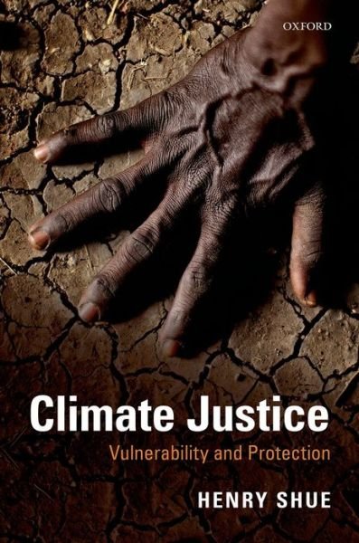 Cover for Shue, Henry (Senior Research Fellow, Centre for International Studies; and Fellow Emeritus, Senior Research Fellow, Centre for International Studies; and Fellow Emeritus, Merton College, Oxford) · Climate Justice: Vulnerability and Protection (Hardcover Book) (2014)