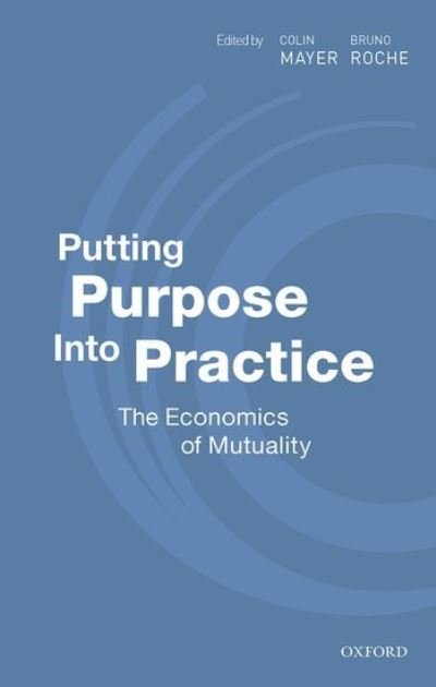 Cover for Bruno Roche-Colin Mayer · Putting Purpose Into Practice: The Economics of Mutuality (Hardcover Book) (2021)