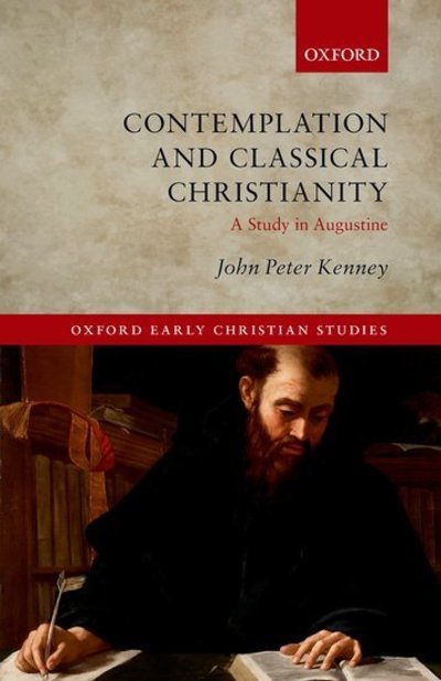 Cover for Kenney, John Peter (Professor of Religious Studies, Saint Michael's College, Vermont.) · Contemplation and Classical Christianity: A Study in Augustine - Oxford Early Christian Studies (Hardcover Book) (2013)