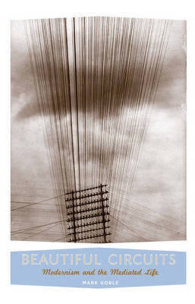 Cover for Mark Goble · Beautiful Circuits: Modernism and the Mediated Life (Hardcover Book) (2010)