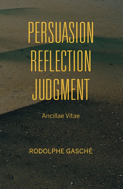 Cover for Rodolphe Gasche · Persuasion, Reflection, Judgment: Ancillae Vitae - Studies in Continental Thought (Paperback Book) (2017)