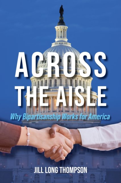 Cover for Jill Long Thompson · Across the Aisle: Why Bipartisanship Works for America (Hardcover Book) (2024)