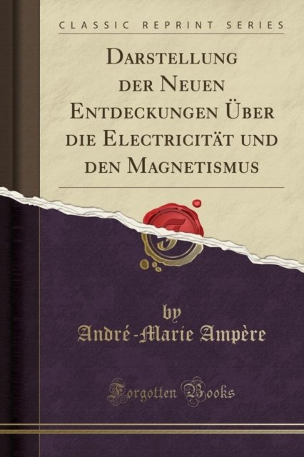 Cover for Andre-Marie Ampere · Darstellung der Neuen Entdeckungen UEber die Electricitat und den Magnetismus (Classic Reprint) (Paperback Book) (2018)