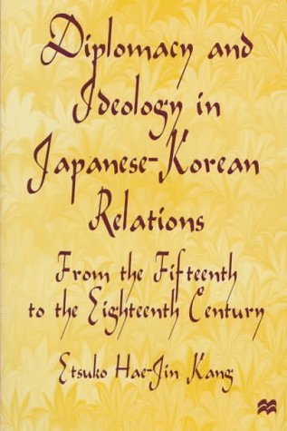 Cover for E. Kang · Diplomacy and Ideology in Japanese-Korean Relations: From the Fifteenth to the Eighteenth Century (Hardcover Book) [1997 edition] (1997)