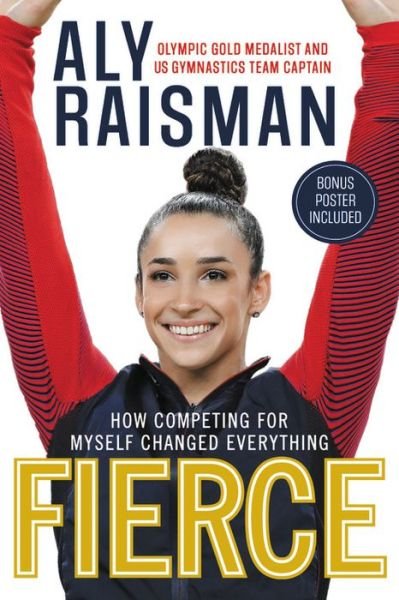 Cover for Aly Raisman · Fierce: How Competing for Myself Changed Everything (Hardcover Book) (2018)