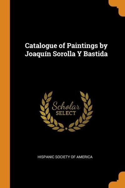 Cover for Hispanic Society of America · Catalogue of Paintings by Joaquin Sorolla Y Bastida (Paperback Book) (2018)