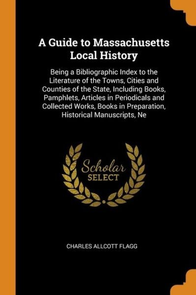 Cover for Charles Allcott Flagg · A Guide to Massachusetts Local History (Paperback Book) (2018)