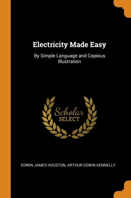 Cover for Edwin James Houston · Electricity Made Easy By Simple Language and Copious Illustration (Paperback Book) (2018)
