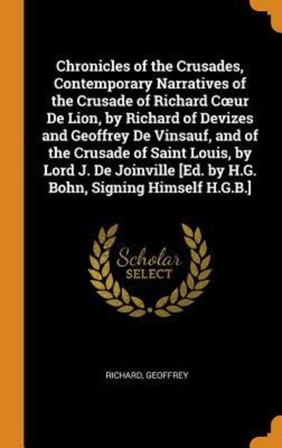 Cover for Richard · Chronicles of the Crusades, Contemporary Narratives of the Crusade of Richard Coeur de Lion, by Richard of Devizes and Geoffrey de Vinsauf, and of the Crusade of Saint Louis, by Lord J. de Joinville [ed. by H.G. Bohn, Signing Himself H.G.B.] (Hardcover Book) (2018)