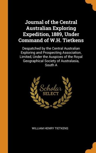 Cover for William Henry Tietkens · Journal of the Central Australian Exploring Expedition, 1889, Under Command of W.H. Tietkens (Hardcover Book) (2018)