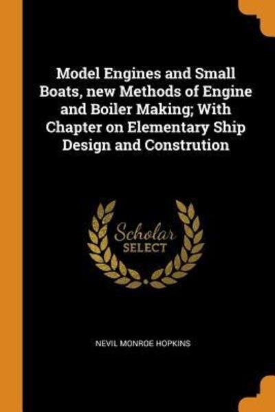 Cover for Nevil Monroe Hopkins · Model Engines and Small Boats, New Methods of Engine and Boiler Making; With Chapter on Elementary Ship Design and Constrution (Paperback Book) (2018)