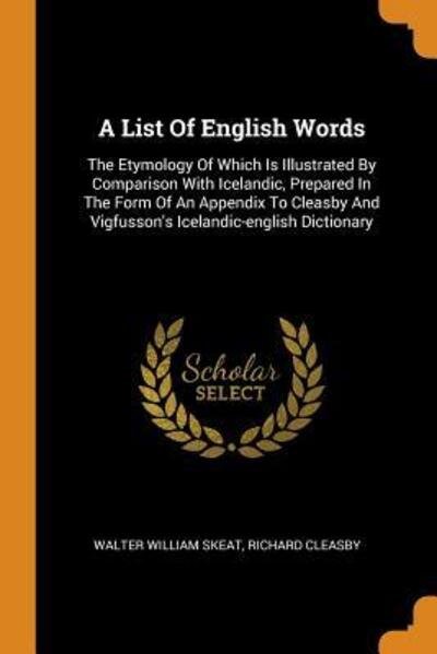Cover for Walter William Skeat · A List of English Words: The Etymology of Which Is Illustrated by Comparison with Icelandic, Prepared in the Form of an Appendix to Cleasby and Vigfusson's Icelandic-English Dictionary (Paperback Book) (2018)