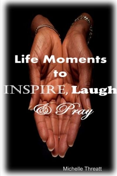 Cover for Michelle Threatt · Life Moments to Inspire, Laugh &amp; Pray (Paperback Book) (2019)