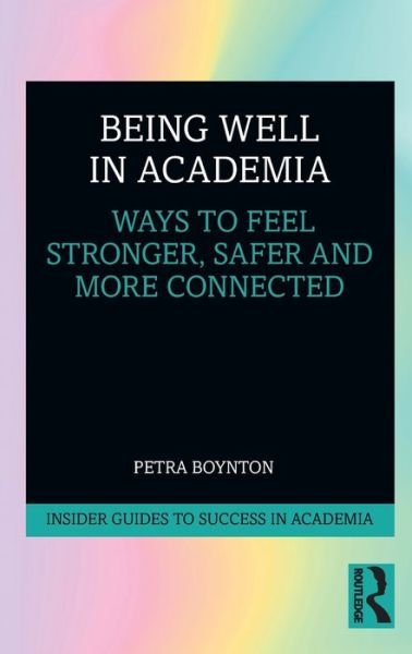Cover for Boynton, Petra (University College London, UK) · Being Well in Academia: Ways to Feel Stronger, Safer and More Connected - Insider Guides to Success in Academia (Paperback Book) (2020)